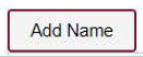 Image of button which says 'Add Name'. Image of button which says 'Add Name'.